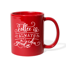 Load image into Gallery viewer, COFFEE IS ALWAYS A GOOD IDEA - red