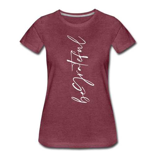 Be Grateful Women’s Premium T-Shirt - heather burgundy