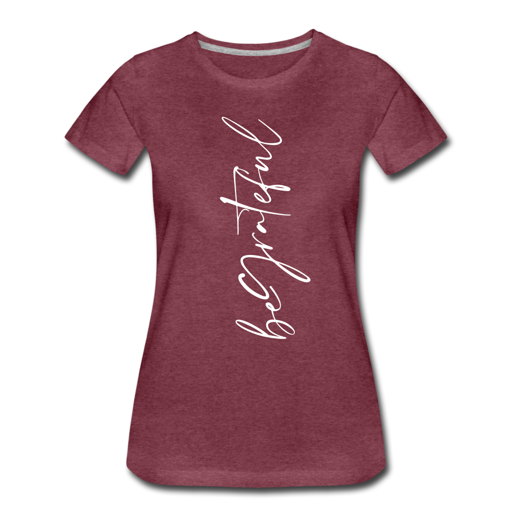 Be Grateful Women’s Premium T-Shirt - heather burgundy